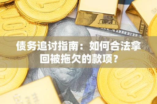 武汉债务追讨指南：如何合法拿回被拖欠的款项？