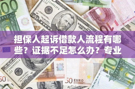 武汉担保人起诉借款人流程有哪些？证据不足怎么办？专业律师解答