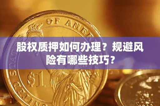 武汉股权质押如何办理？规避风险有哪些技巧？