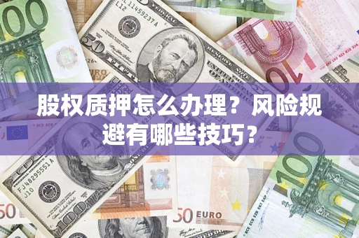 武汉股权质押怎么办理？风险规避有哪些技巧？