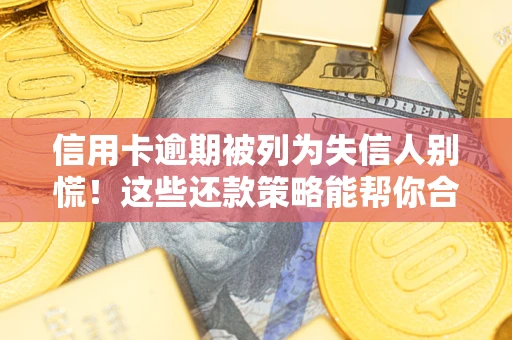 武汉信用卡逾期被列为失信人别慌！这些还款策略能帮你合法止损