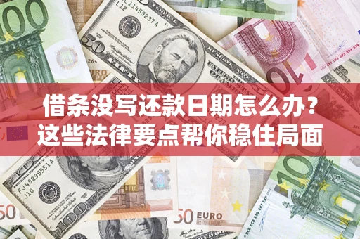 武汉借条没写还款日期怎么办？这些法律要点帮你稳住局面