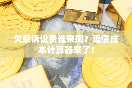 武汉欠条诉讼费谁来掏？追债成本计算器来了！
