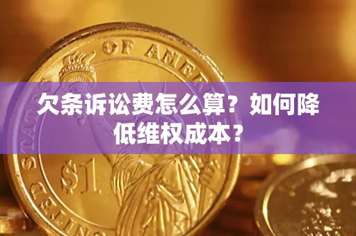 武汉欠条诉讼费怎么算？如何降低维权成本？