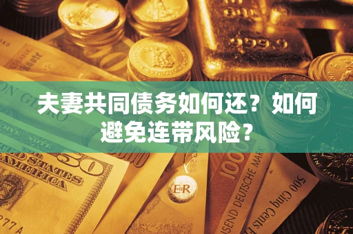 武汉夫妻共同债务如何还？如何避免连带风险？