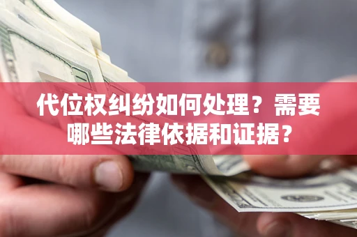 武汉代位权纠纷如何处理？需要哪些法律依据和证据？