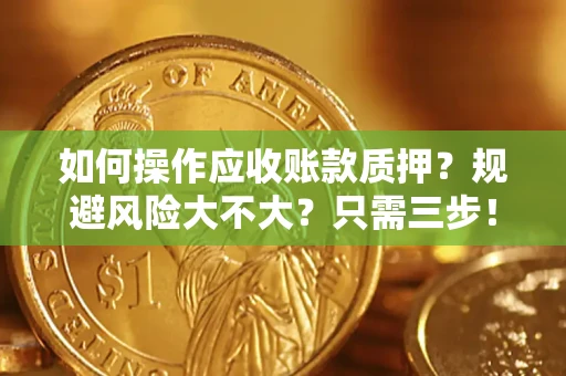 武汉如何操作应收账款质押？规避风险大不大？只需三步！