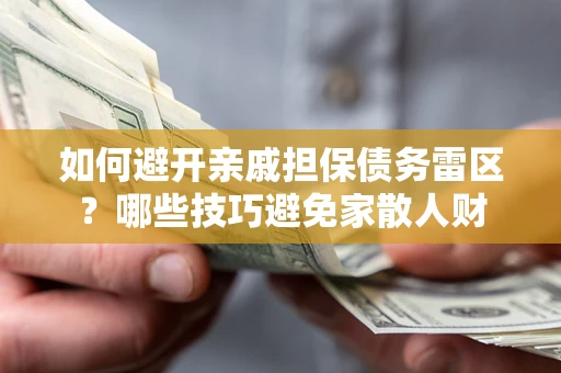 武汉如何避开亲戚担保债务雷区？哪些技巧避免家散人财