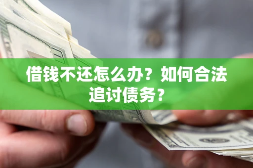 武汉借钱不还怎么办？如何合法追讨债务？