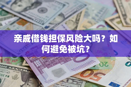武汉亲戚借钱担保风险大吗？如何避免被坑？